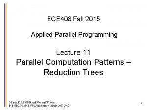 ECE 408 Fall 2015 Applied Parallel Programming Lecture ECE 408 Fall 2015 Applied Parallel Programming Lecture