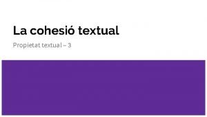 La cohesi textual Propietat textual 3 1 La