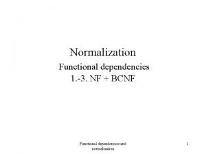 Normalization Functional dependencies 1 3 NF BCNF Functional