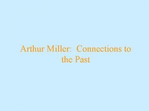 Arthur Miller Connections to the Past Mr Miller