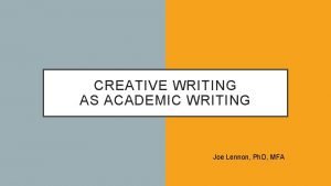 CREATIVE WRITING AS ACADEMIC WRITING Joe Lennon Ph