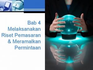 Bab 4 Melaksanakan Riset Pemasaran Meramalkan Permintaan Kenapa