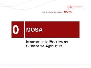 Modules on Sustainable Agriculture 0 MOSA Introduction to