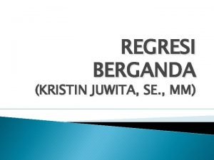 REGRESI BERGANDA KRISTIN JUWITA SE MM Regresi berganda