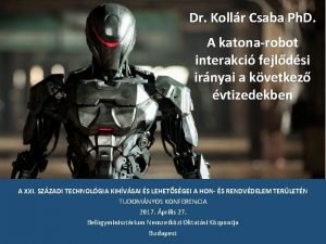 Dr Kollr Csaba Ph D A katonarobot interakci