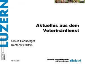 Aktuelles aus dem Veterinrdienst Ursula Horisberger Kantonstierrztin 16