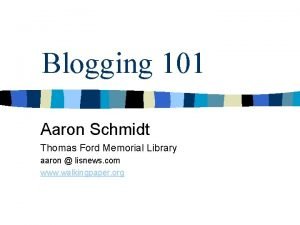Blogging 101 Aaron Schmidt Thomas Ford Memorial Library