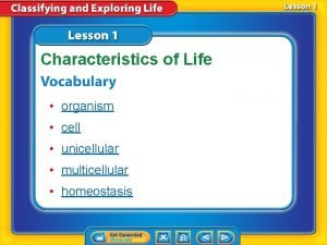 Characteristics of Life organism cell unicellular multicellular homeostasis