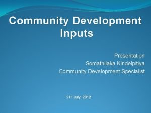 Community Development Inputs Presentation Somathilaka Kindelpitiya Community Development