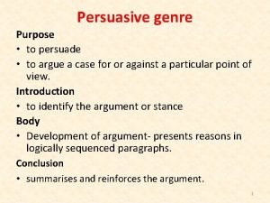 Persuasive genre Purpose to persuade to argue a