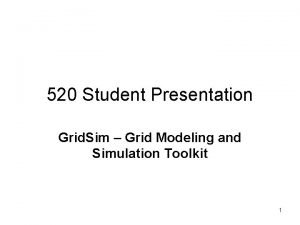 520 Student Presentation Grid Sim Grid Modeling and