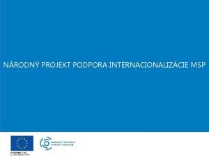 NRODN PROJEKT PODPORA INTERNACIONALIZCIE MSP NP Podpora internacionalizcie