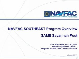NAVFAC SOUTHEAST Program Overview SAME Savannah Post CDR