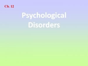 Ch 12 Psychological Disorders What is Psychological Disorder