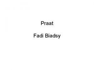 Praat Fadi Biadsy Praat http www fon hum