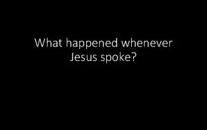 What happened whenever Jesus spoke Jesus The Silent