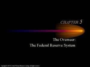 CHAPTER The Overseer The Federal Reserve System Copyright