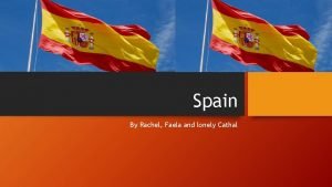 Spain By Rachel Faela and lonely Cathal Facts