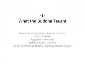 1 What the Buddha Taught A series of