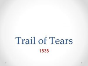 Trail of Tears 1838 THE INDIAN PROBLEM White