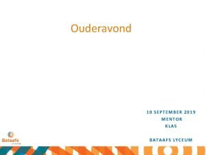 Ouderavond 10 SEPTEMBER 2019 MENTOR KLAS BATAAFS LYCEUM