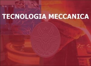 Tecnologia Meccanica TECNOLOGIA MECCANICA Introduzione 1 Tecnologia Meccanica