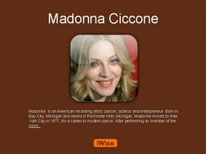 Madonna Ciccone Madonna is an American recording artist