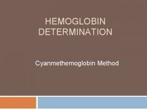HEMOGLOBIN DETERMINATION Cyanmethemoglobin Method INTRODUCTION Hemoglobin Hb is