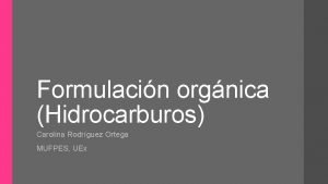 Formulacin orgnica Hidrocarburos Carolina Rodrguez Ortega MUFPES UEx