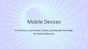 Mobile Devices A brief history Smart Phones Tablets