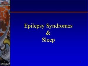 Epilepsy Syndromes Sleep 1 Stephan Eisenschenk MD Department