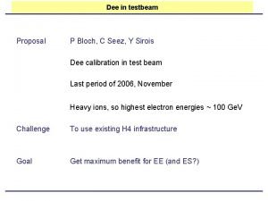 Dee in testbeam Proposal P Bloch C Seez