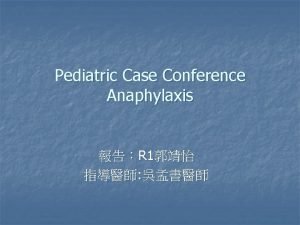Pediatric Case Conference Anaphylaxis R 1 General Data
