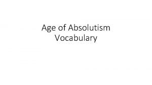 Age of Absolutism Vocabulary Absolute Monarchy means th