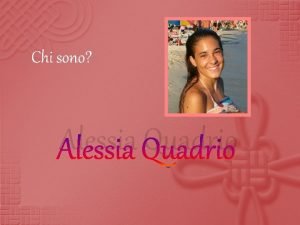 Chi sono Alessia Quadrio Informazioni generali MATRICOLA 3707871