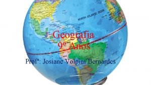 Geografia 9 Anos Prof Josiane Volpini Bernardes Orientaes