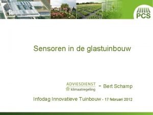 Sensoren in de glastuinbouw Bert Schamp Infodag Innovatieve