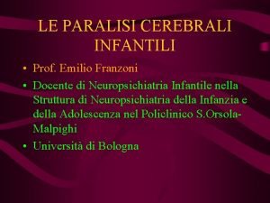 LE PARALISI CEREBRALI INFANTILI Prof Emilio Franzoni Docente