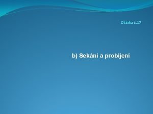 Otzka 17 b Sekn a probjen Seknm dochz