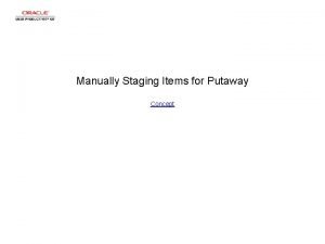 Manually Staging Items for Putaway Concept Manually Staging