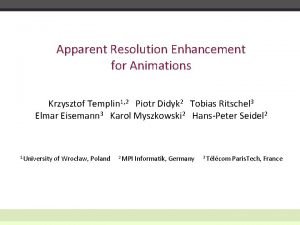 Apparent Resolution Enhancement for Animations Krzysztof Templin 1