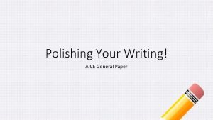 Polishing Your Writing AICE General Paper Several issues