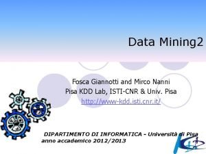 Data Mining 2 Fosca Giannotti and Mirco Nanni