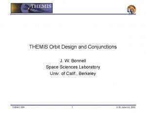 THEMIS Orbit Design and Conjunctions J W Bonnell