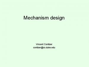 Mechanism design Vincent Conitzer conitzercs duke edu Mechanism