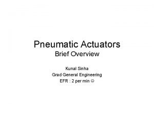 Pneumatic Actuators Brief Overview Kunal Sinha Grad General