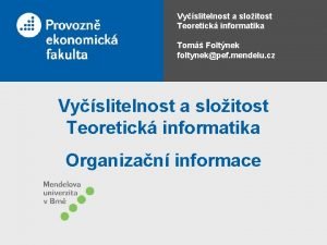 Vyslitelnost a sloitost Teoretick informatika Tom Foltnek foltynekpef