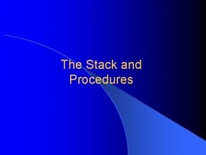 The Stack and Procedures Chapter Overview Stack Operations