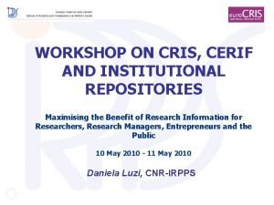 WORKSHOP ON CRIS CERIF AND INSTITUTIONAL REPOSITORIES Maximising