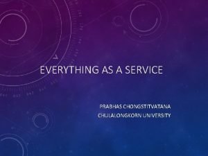 EVERYTHING AS A SERVICE PRABHAS CHONGSTITVATANA CHULALONGKORN UNIVERSITY